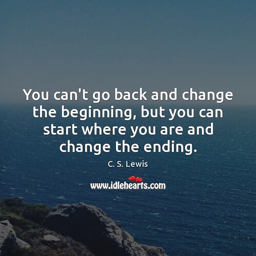 you-cant-go-back-and-change-the-beginning-but-you-can-start