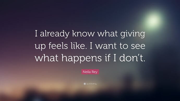 18984-Neila-Rey-Quote-I-already-know-what-giving-up-feels-like-I-want-to