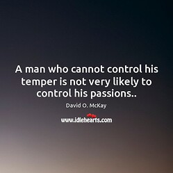 a-man-who-cannot-control-his-temper-is-not-very-likely-to-control-his-passions
