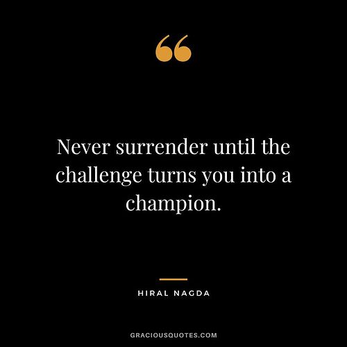 Never-surrender-until-the-challenge-turns-you-into-a-champion.-Hiral-Nagda